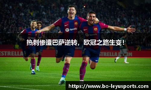 热刺惨遭巴萨逆转,欧冠之路生变!