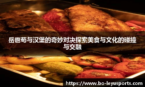 岳鬯苟与汉堡的奇妙对决探索美食与文化的碰撞与交融