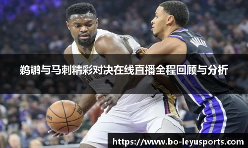 鹈鹕与马刺精彩对决在线直播全程回顾与分析
